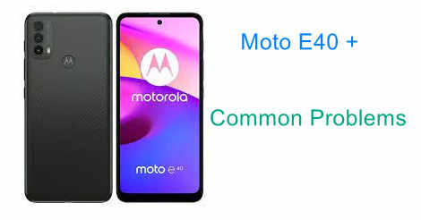 Moto E40 + Common Problems