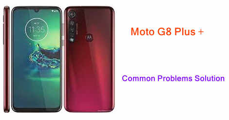 Moto G8 Plus + Common Problems