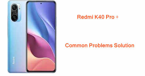Redmi K40 Pro + Common Problems