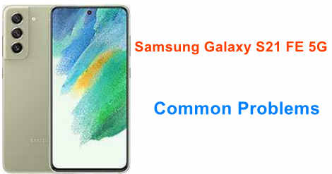 Samsung Galaxy S21 FE 5G Common Problems