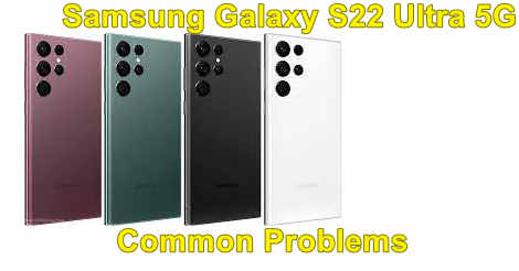 Samsung Galaxy S22 Ultra 5G Common Problems