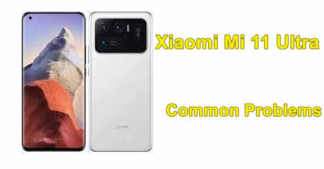 Xiaomi Mi 11 Ultra Common Problems